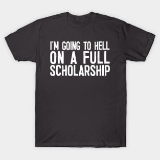 I'm Going To Hell On A Full Scholarship T-Shirt